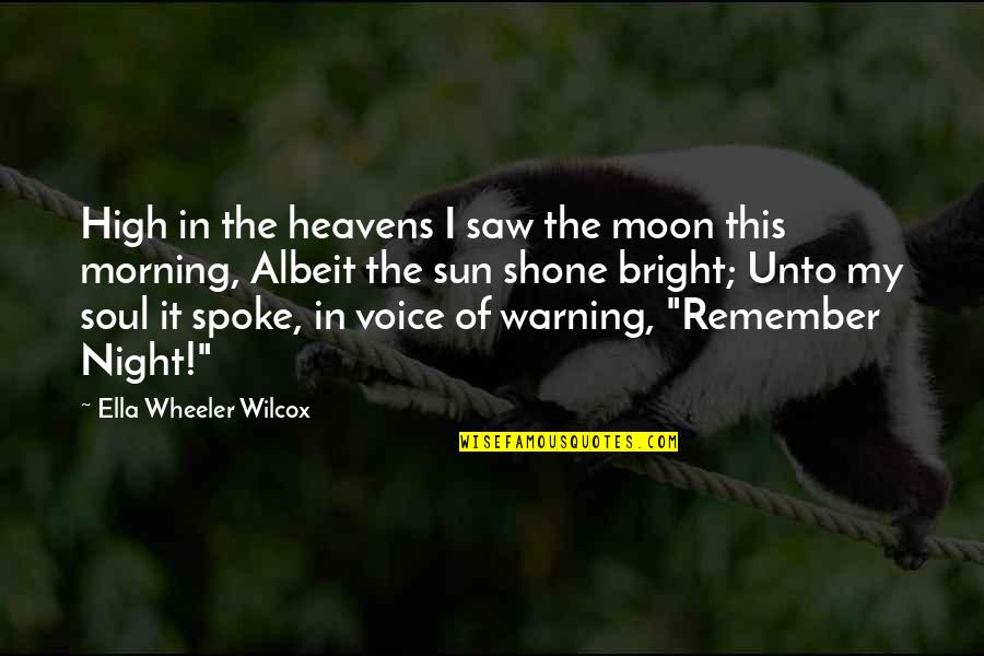 Leinahtan Quotes By Ella Wheeler Wilcox: High in the heavens I saw the moon