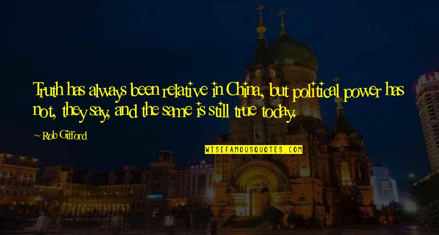 Leinani Snider Quotes By Rob Gifford: Truth has always been relative in China, but Leinani Snider Quotes By Rob Gifford: Truth has always been relative in China, but