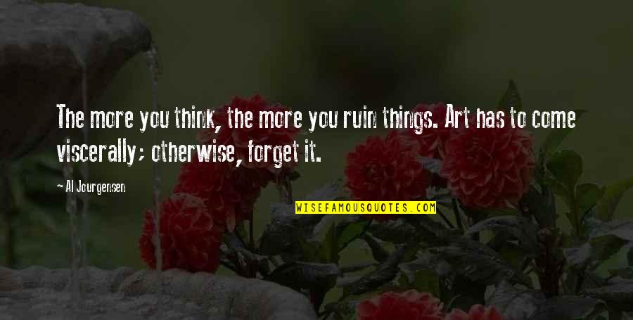 Leinart Laetitia Quotes By Al Jourgensen: The more you think, the more you ruin Leinart Laetitia Quotes By Al Jourgensen: The more you think, the more you ruin
