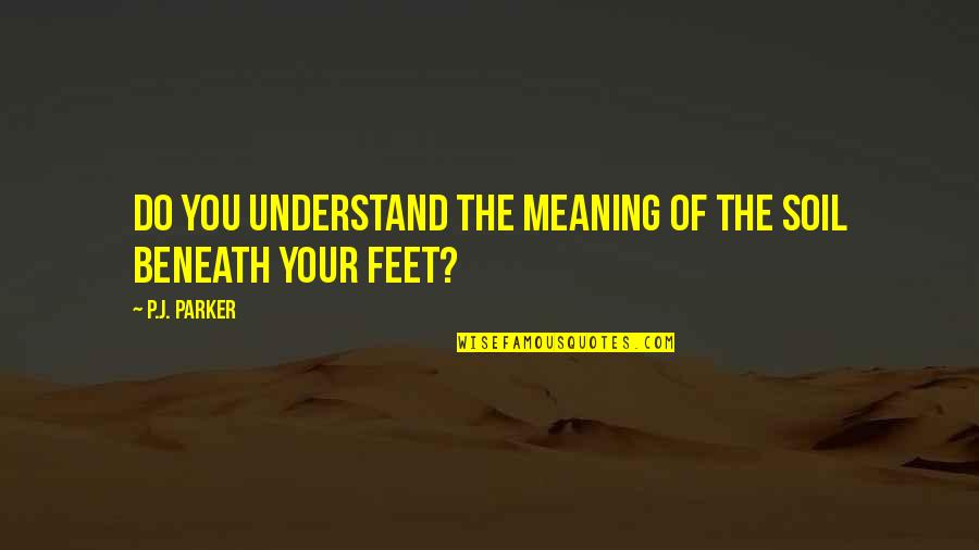 Leinbach Disc Quotes By P.J. Parker: Do you understand the meaning of the soil