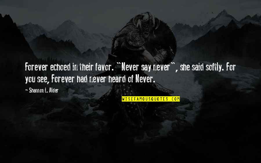 Leine Quotes By Shannon L. Alder: Forever echoed in their favor. "Never say never",