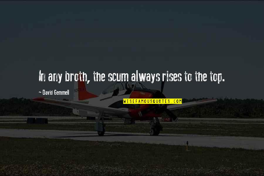 Leinenweber And Associates Quotes By David Gemmell: In any broth, the scum always rises to