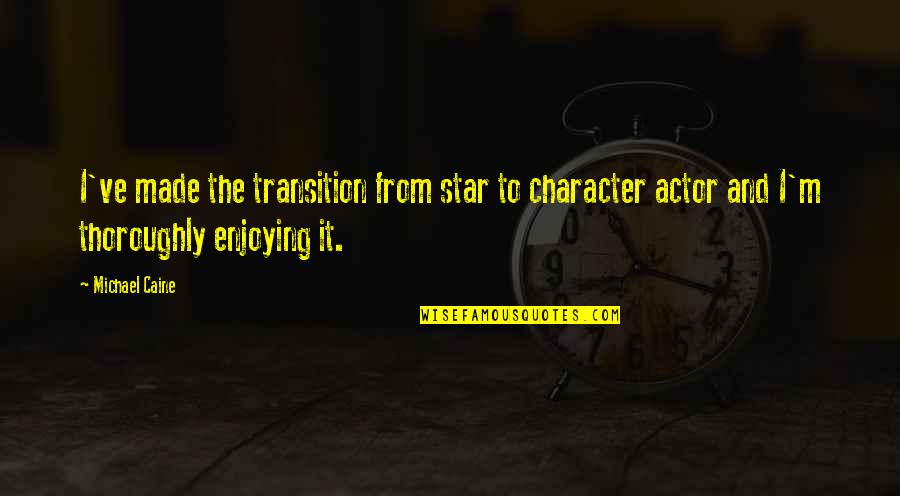 Leinenweber And Associates Quotes By Michael Caine: I've made the transition from star to character