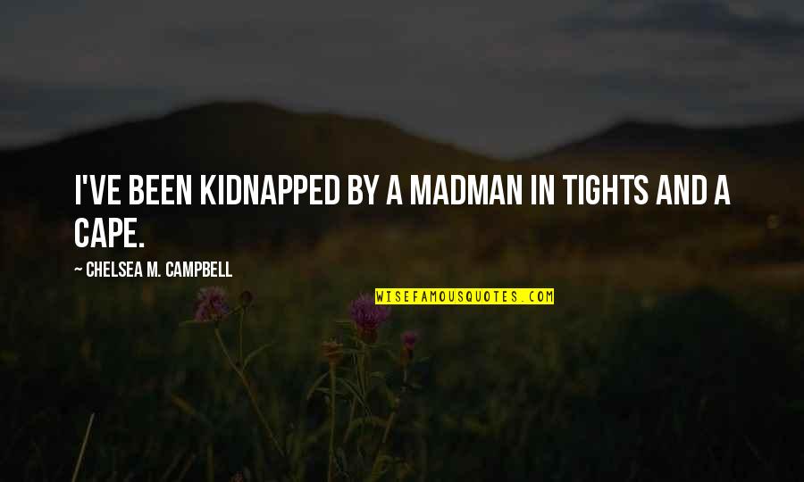 Leinenweber La Quotes By Chelsea M. Campbell: I've been kidnapped by a madman in tights Leinenweber La Quotes By Chelsea M. Campbell: I've been kidnapped by a madman in tights