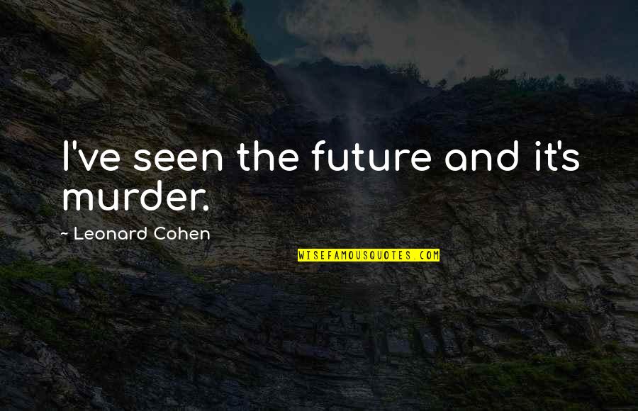 Leines Canoe Quotes By Leonard Cohen: I've seen the future and it's murder.