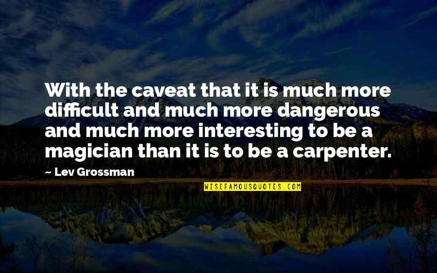 Leineweber Enterprises Quotes By Lev Grossman: With the caveat that it is much more