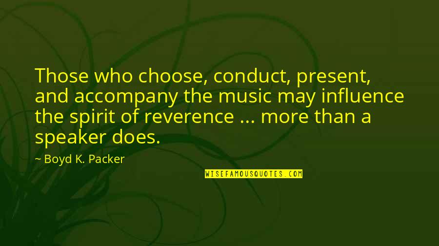 Leininger Cabinet Quotes By Boyd K. Packer: Those who choose, conduct, present, and accompany the