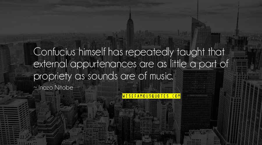 Leininger Nursing Quotes By Inazo Nitobe: Confucius himself has repeatedly taught that external appurtenances Leininger Nursing Quotes By Inazo Nitobe: Confucius himself has repeatedly taught that external appurtenances
