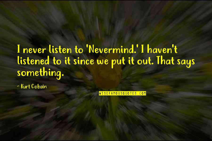 Leininger Nursing Quotes By Kurt Cobain: I never listen to 'Nevermind.' I haven't listened Leininger Nursing Quotes By Kurt Cobain: I never listen to 'Nevermind.' I haven't listened