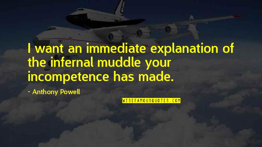 Leiomy Quotes By Anthony Powell: I want an immediate explanation of the infernal