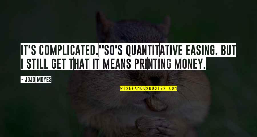 Leiomyomas Quotes By Jojo Moyes: It's complicated.''So's quantitative easing. But I still get Leiomyomas Quotes By Jojo Moyes: It's complicated.''So's quantitative easing. But I still get