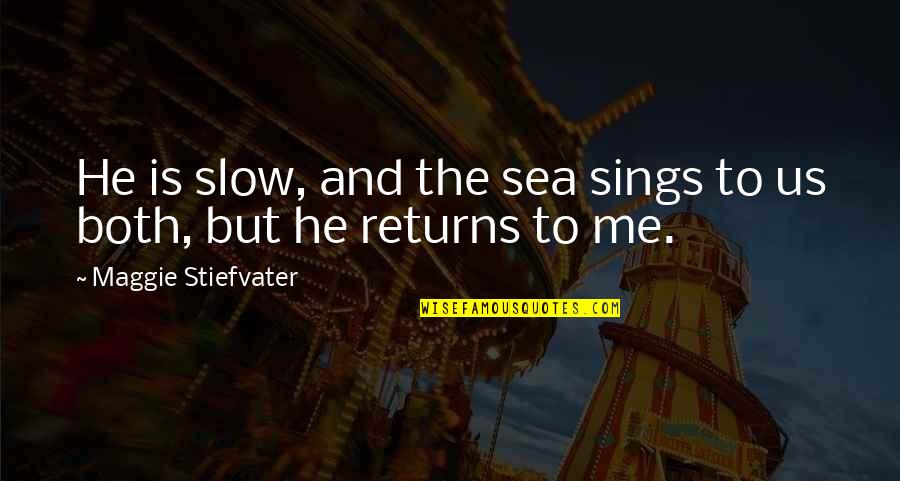 Leionara Quotes By Maggie Stiefvater: He is slow, and the sea sings to