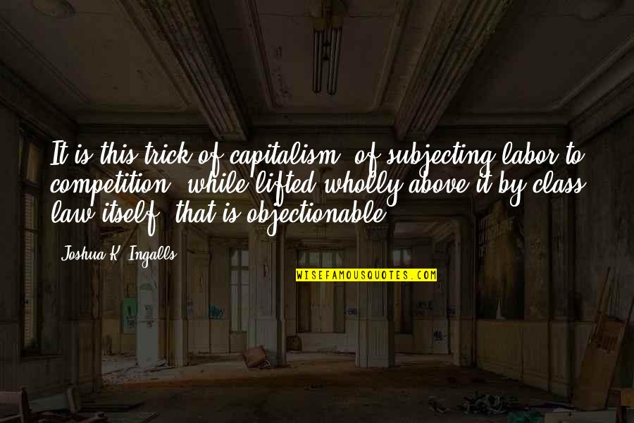 Leipert Beth Quotes By Joshua K. Ingalls: It is this trick of capitalism, of subjecting