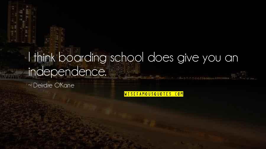 Leipoldtville Quotes By Deirdre O'Kane: I think boarding school does give you an Leipoldtville Quotes By Deirdre O'Kane: I think boarding school does give you an