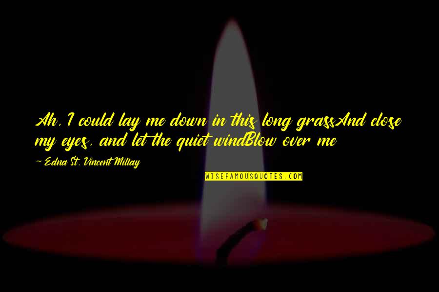 Leipoldtville Quotes By Edna St. Vincent Millay: Ah, I could lay me down in this Leipoldtville Quotes By Edna St. Vincent Millay: Ah, I could lay me down in this