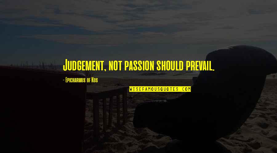 Leirena Quotes By Epicharmus Of Kos: Judgement, not passion should prevail.