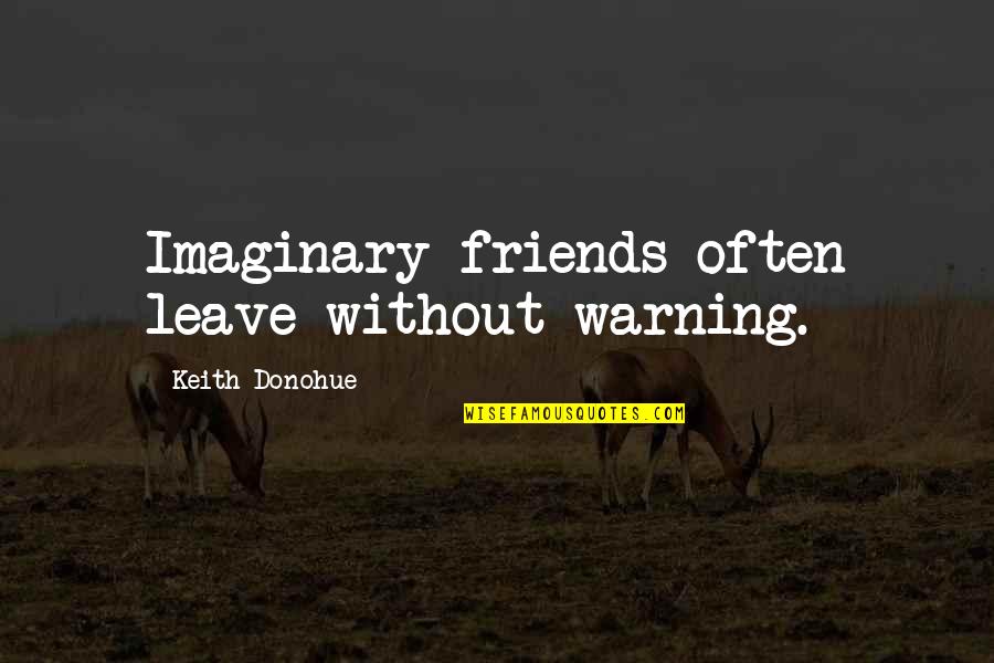 Leiria No Prato Quotes By Keith Donohue: Imaginary friends often leave without warning. Leiria No Prato Quotes By Keith Donohue: Imaginary friends often leave without warning.