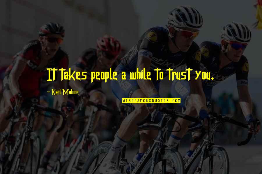 Leirint Alue Quotes By Karl Malone: It takes people a while to trust you.