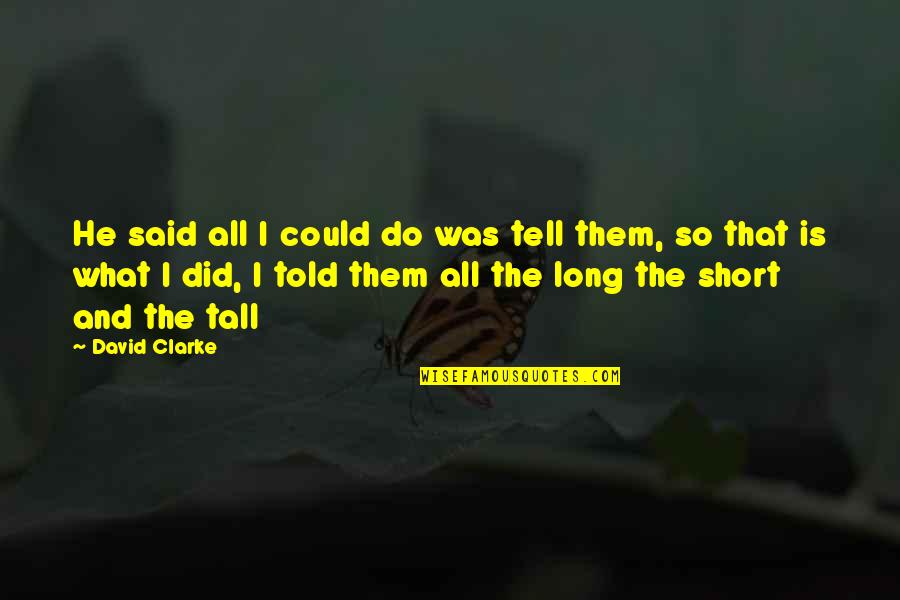 Leirvik 16739 Quotes By David Clarke: He said all I could do was tell Leirvik 16739 Quotes By David Clarke: He said all I could do was tell