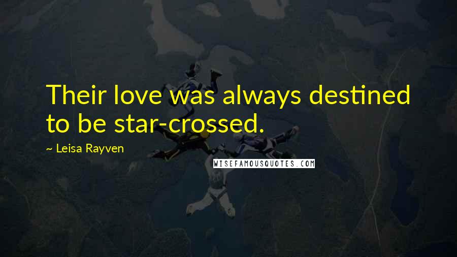 Leisa Rayven quotes: Their love was always destined to be star-crossed.