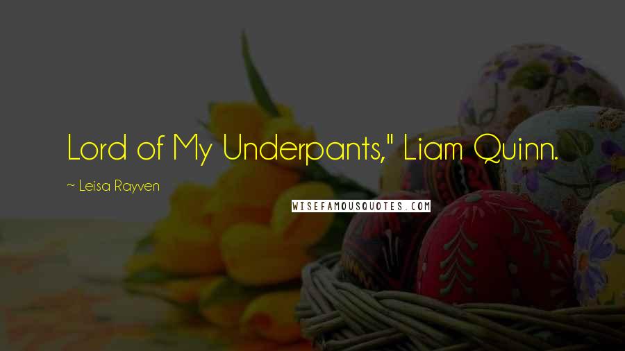 Leisa Rayven quotes: Lord of My Underpants," Liam Quinn.