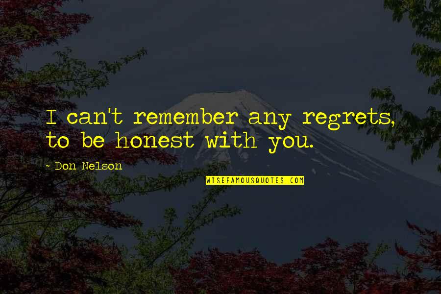 Leischer Quotes By Don Nelson: I can't remember any regrets, to be honest Leischer Quotes By Don Nelson: I can't remember any regrets, to be honest