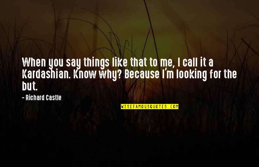Leischer Quotes By Richard Castle: When you say things like that to me, Leischer Quotes By Richard Castle: When you say things like that to me,