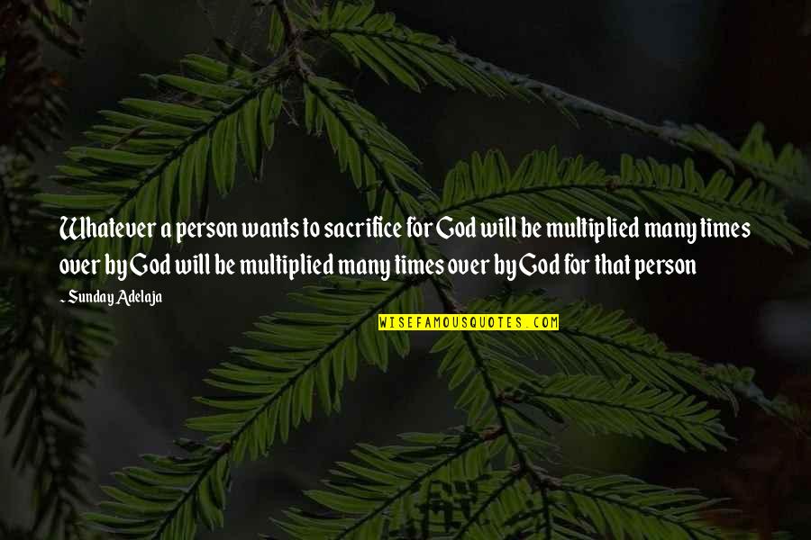 Leischer Quotes By Sunday Adelaja: Whatever a person wants to sacrifice for God Leischer Quotes By Sunday Adelaja: Whatever a person wants to sacrifice for God