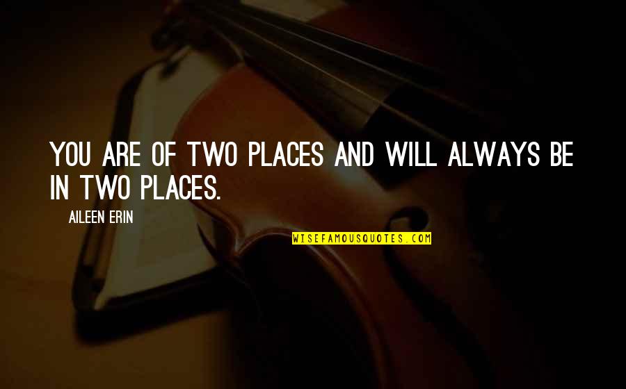 Leisegang Lm 900 Quotes By Aileen Erin: You are of two places and will always Leisegang Lm 900 Quotes By Aileen Erin: You are of two places and will always