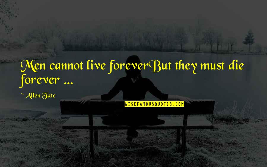 Leisegang Lm 900 Quotes By Allen Tate: Men cannot live foreverBut they must die forever Leisegang Lm 900 Quotes By Allen Tate: Men cannot live foreverBut they must die forever