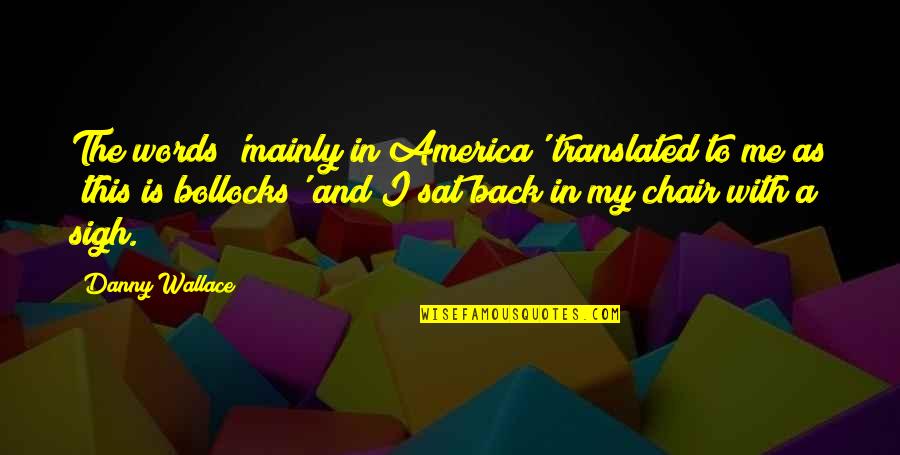 Leisegang Lm 900 Quotes By Danny Wallace: The words 'mainly in America' translated to me Leisegang Lm 900 Quotes By Danny Wallace: The words 'mainly in America' translated to me