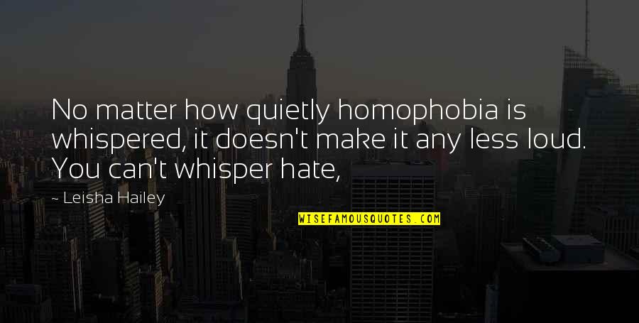 Leisha Hailey Quotes By Leisha Hailey: No matter how quietly homophobia is whispered, it Leisha Hailey Quotes By Leisha Hailey: No matter how quietly homophobia is whispered, it