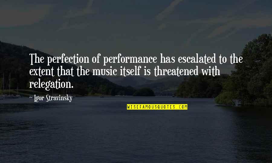 Leisha Hamilton Quotes By Igor Stravinsky: The perfection of performance has escalated to the Leisha Hamilton Quotes By Igor Stravinsky: The perfection of performance has escalated to the