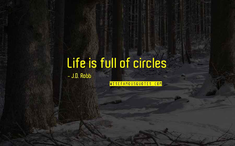 Leisha Hamilton Quotes By J.D. Robb: Life is full of circles Leisha Hamilton Quotes By J.D. Robb: Life is full of circles