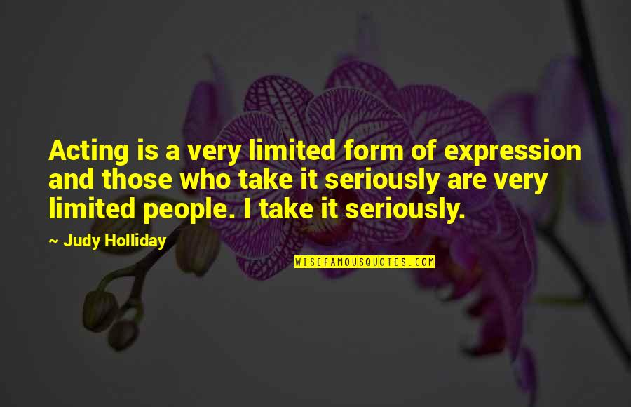 Leisha Pickering Quotes By Judy Holliday: Acting is a very limited form of expression Leisha Pickering Quotes By Judy Holliday: Acting is a very limited form of expression
