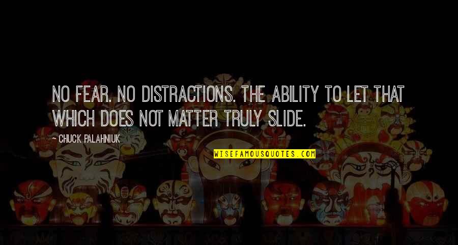 Leisher Winnetka Quotes By Chuck Palahniuk: No fear. No distractions. The ability to let Leisher Winnetka Quotes By Chuck Palahniuk: No fear. No distractions. The ability to let
