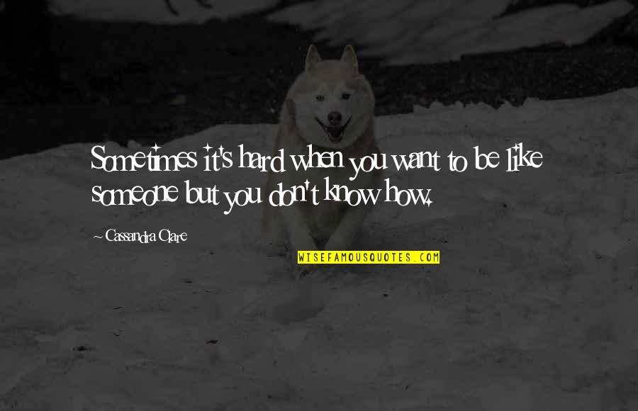 Leissner Judy Quotes By Cassandra Clare: Sometimes it's hard when you want to be