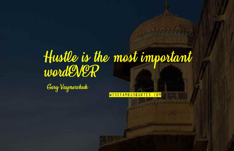Leissner Judy Quotes By Gary Vaynerchuk: Hustle is the most important wordEVER.