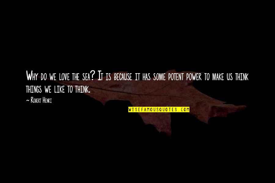 Leissner Quotes By Robert Henri: Why do we love the sea? It is