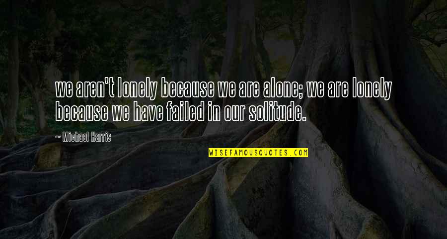 Leistungssport Quotes By Michael Harris: we aren't lonely because we are alone; we