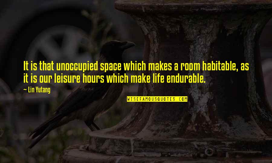 Leisure And Life Quotes By Lin Yutang: It is that unoccupied space which makes a