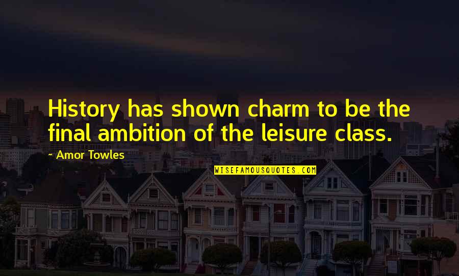 Leisure Class Quotes By Amor Towles: History has shown charm to be the final