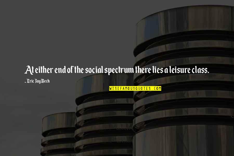 Leisure Class Quotes By Eric Jay Beck: At either end of the social spectrum there