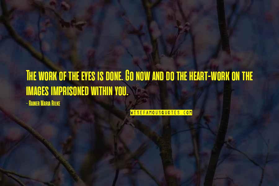 Leisure Travel Quotes By Rainer Maria Rilke: The work of the eyes is done. Go