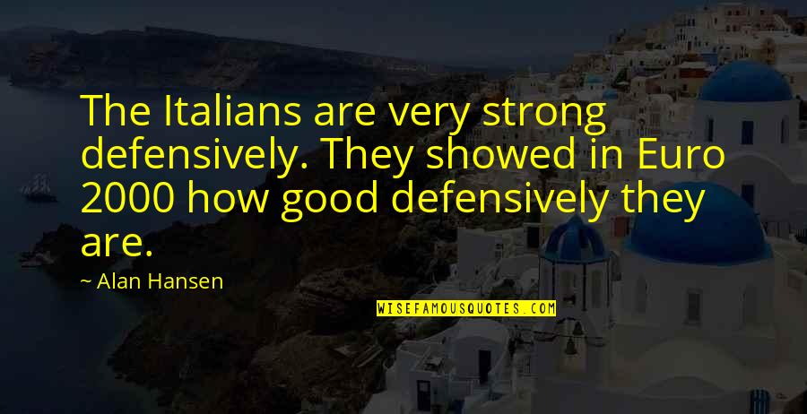 Leisured Quotes By Alan Hansen: The Italians are very strong defensively. They showed