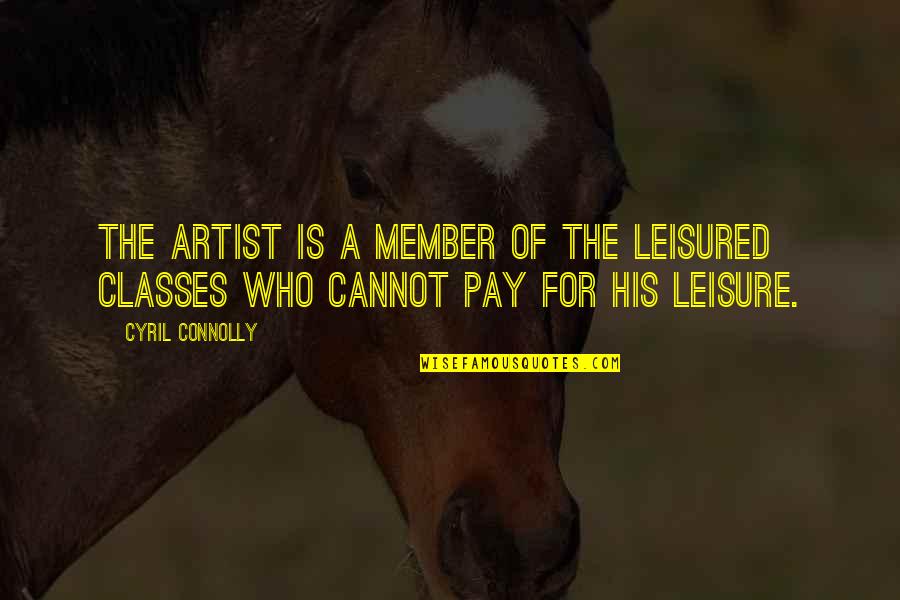Leisured Quotes By Cyril Connolly: The artist is a member of the leisured
