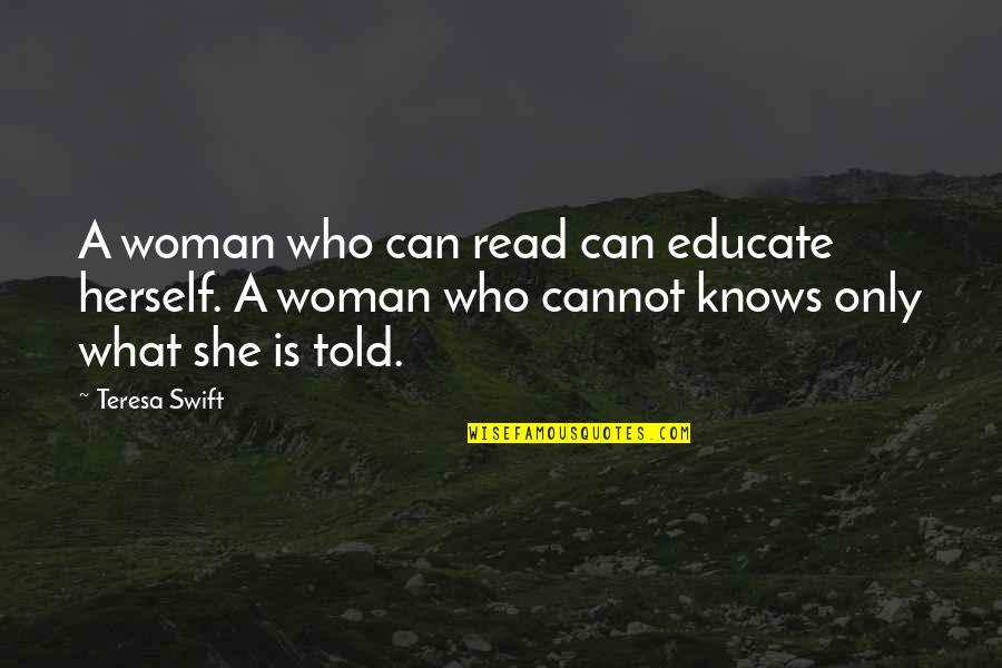 Leisureliness Quotes By Teresa Swift: A woman who can read can educate herself.