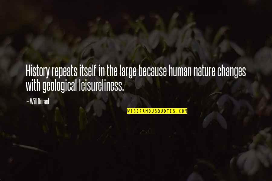 Leisureliness Quotes By Will Durant: History repeats itself in the large because human