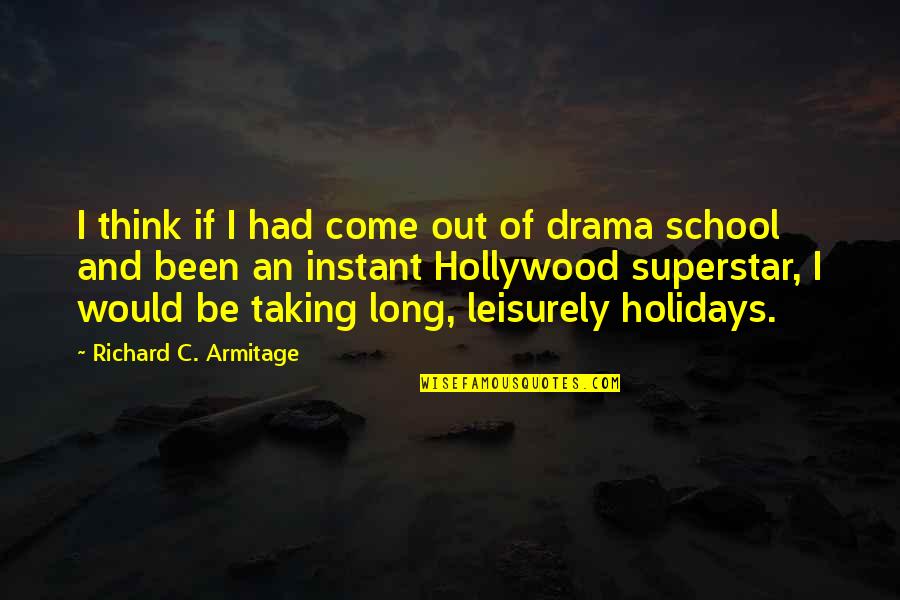 Leisurely Quotes By Richard C. Armitage: I think if I had come out of