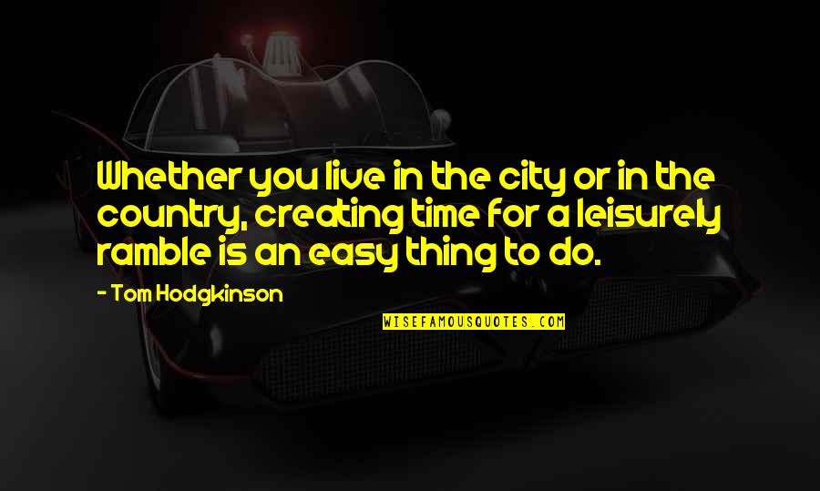 Leisurely Quotes By Tom Hodgkinson: Whether you live in the city or in